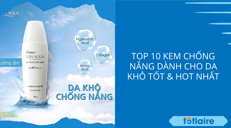 Top 10 Kem Chống Nắng Cho Da Khô Tốt & Hot Nhất 2021